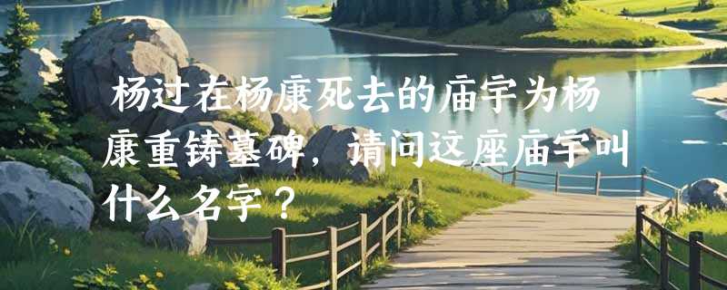 杨过在杨康死去的庙宇为杨康重铸墓碑，请问这座庙宇叫什么名字？