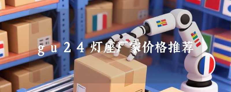 gu24灯座厂家价格推荐