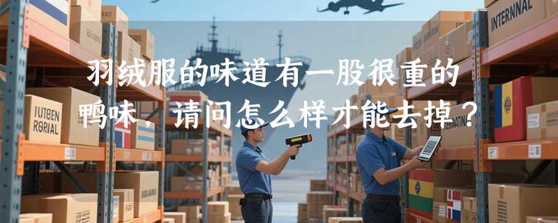 羽绒服的味道有一股很重的鸭味，请问怎么样才能去掉？
