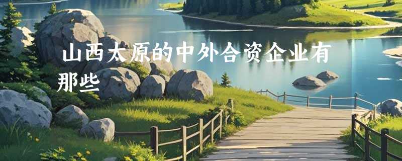 山西太原的中外合资企业有那些