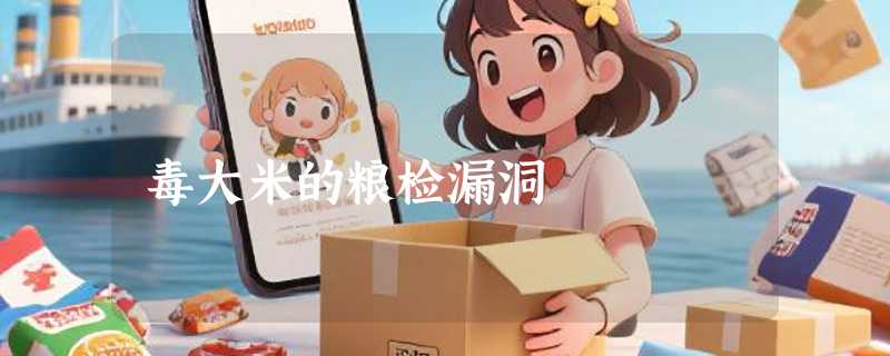 毒大米的粮检漏洞