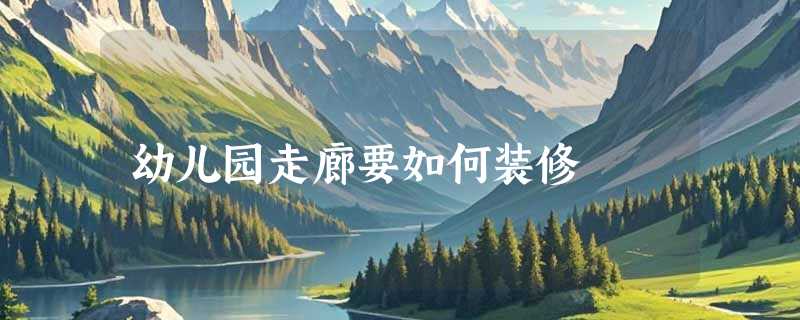 幼儿园走廊要如何装修