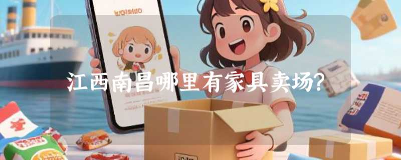 江西南昌哪里有家具卖场?