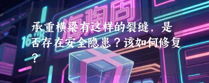 承重横梁有这样的裂缝，是否存在安全隐患？该如何修复？