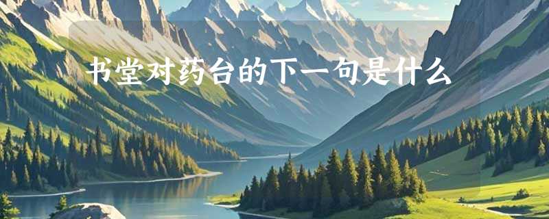 书堂对药台的下一句是什么