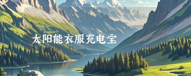 太阳能衣服充电宝