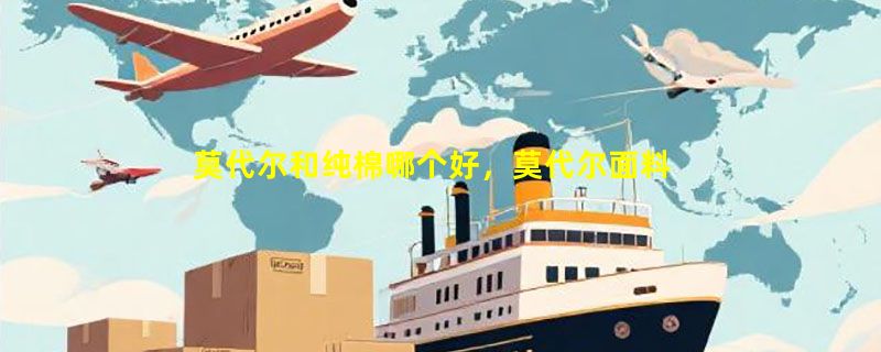 莫代尔和纯棉哪个好，莫代尔面料表现优秀（柔软性好）