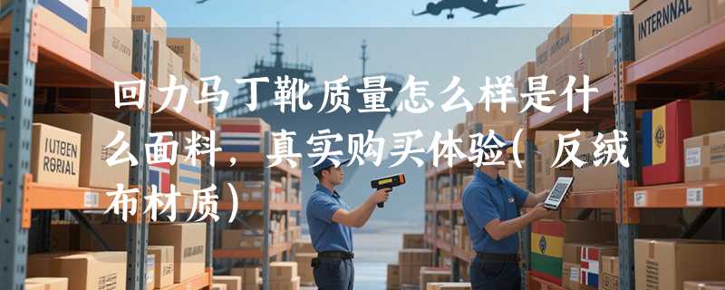 回力马丁靴质量怎么样是什么面料，真实购买体验(反绒布材质)