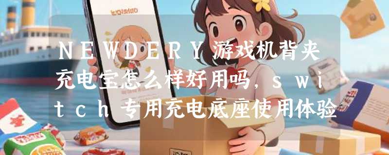 NEWDERY游戏机背夹充电宝怎么样好用吗，switch专用充电底座使用体验