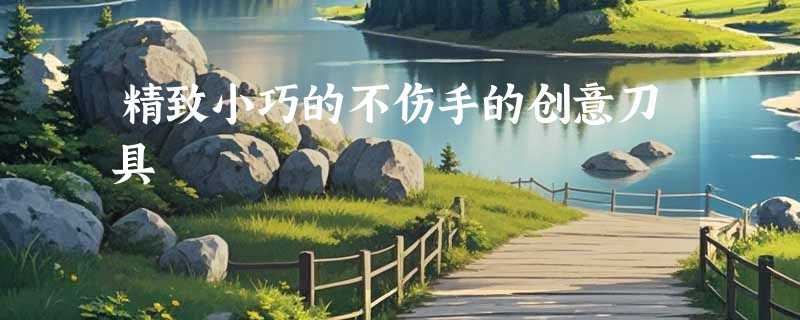 精致小巧的不伤手的创意刀具