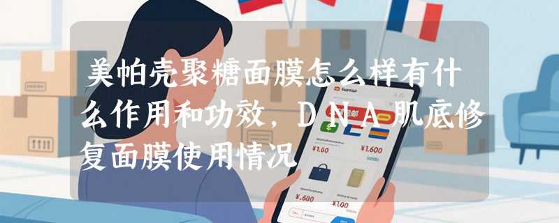美帕壳聚糖面膜怎么样有什么作用和功效，DNA肌底修复面膜使用情况