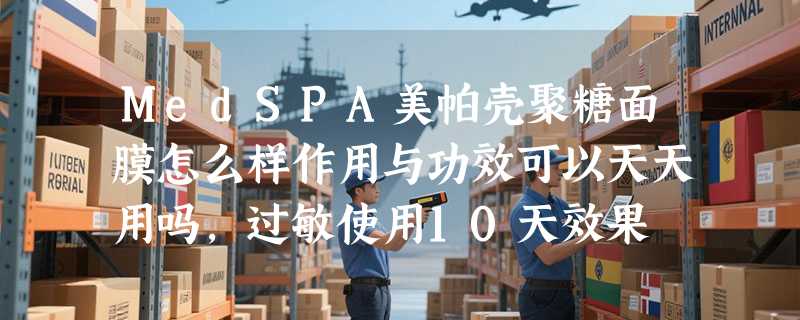 MedSPA美帕壳聚糖面膜怎么样作用与功效可以天天用吗，过敏使用10天效果