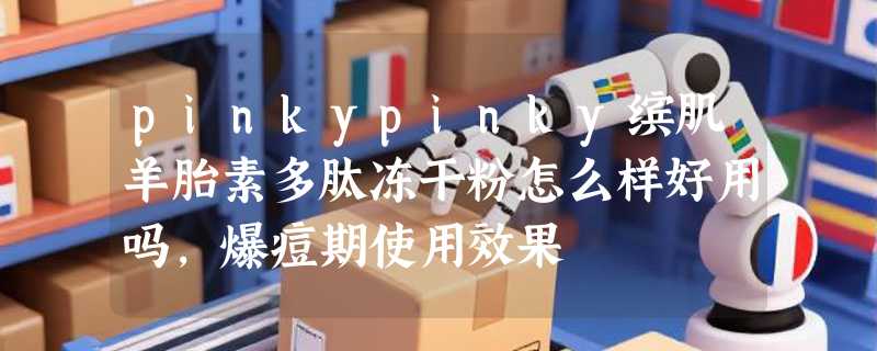 pinkypinky缤肌羊胎素多肽冻干粉怎么样好用吗，爆痘期使用效果
