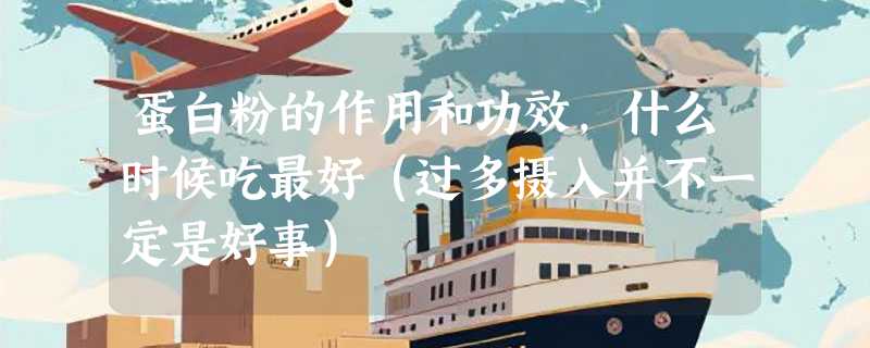 蛋白粉的作用和功效，什么时候吃最好（过多摄入并不一定是好事）