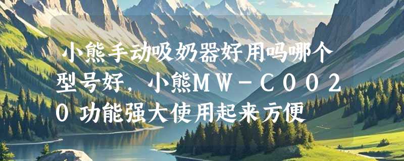 小熊手动吸奶器好用吗哪个型号好，小熊MW-C0020功能强大使用起来方便