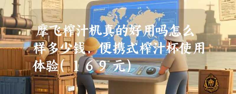 摩飞榨汁机真的好用吗怎么样多少钱，便携式榨汁杯使用体验(169元)