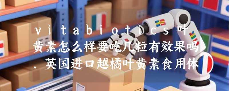 vitabiotics叶黄素怎么样要吃几粒有效果吗，英国进口越橘叶黄素食用体验