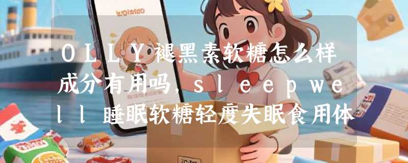 OLLY褪黑素软糖怎么样成分有用吗，sleepwell睡眠软糖轻度失眠食用体验
