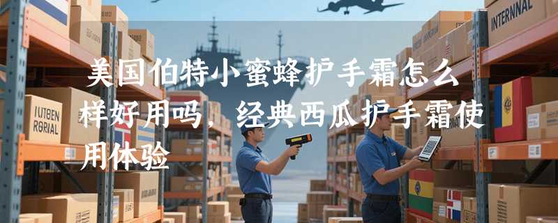 美国伯特小蜜蜂护手霜怎么样好用吗，经典西瓜护手霜使用体验