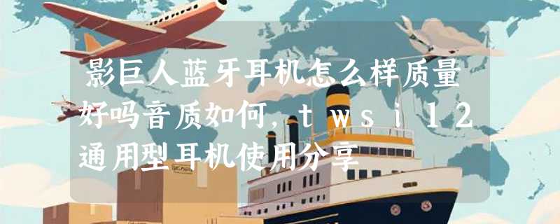 影巨人蓝牙耳机怎么样质量好吗音质如何，twsi12通用型耳机使用分享