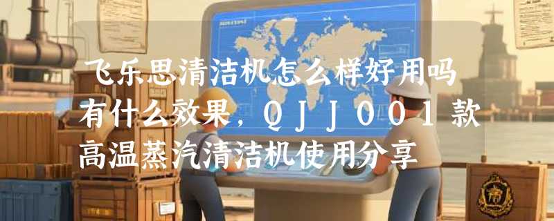 飞乐思清洁机怎么样好用吗有什么效果，QJJ001款高温蒸汽清洁机使用分享