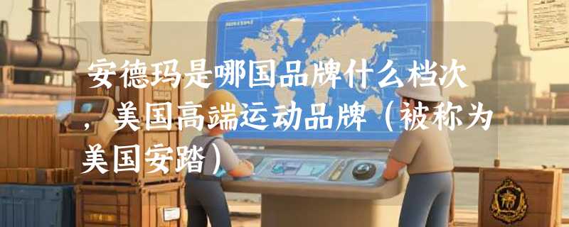 安德玛是哪国品牌什么档次，美国高端运动品牌（被称为美国安踏）