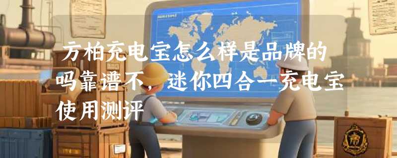 方柏充电宝怎么样是品牌的吗靠谱不，迷你四合一充电宝使用测评