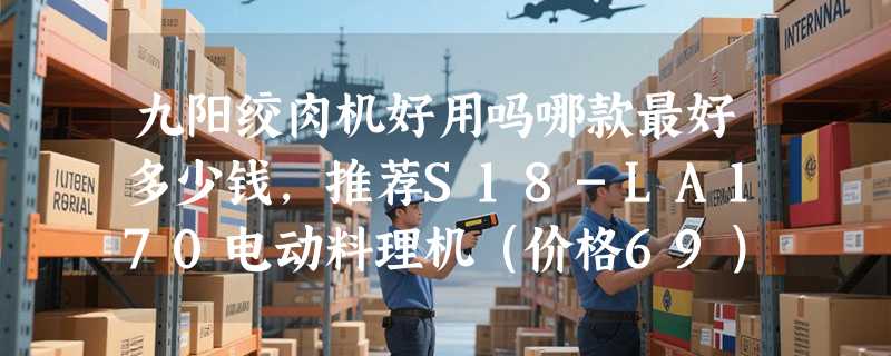 九阳绞肉机好用吗哪款最好多少钱，推荐S18-LA170电动料理机（价格69）