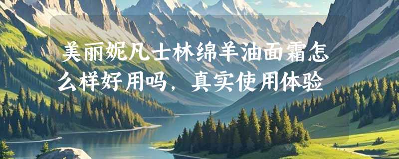 美丽妮凡士林绵羊油面霜怎么样好用吗，真实使用体验