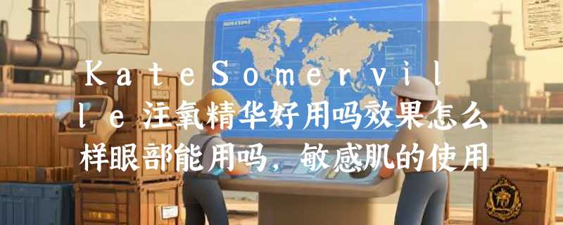 KateSomerville注氧精华好用吗效果怎么样眼部能用吗，敏感肌的使用体验