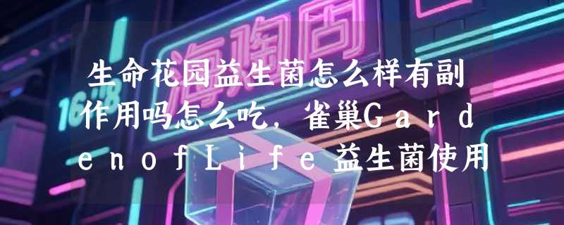 生命花园益生菌怎么样有副作用吗怎么吃，雀巢GardenofLife益生菌使用体验