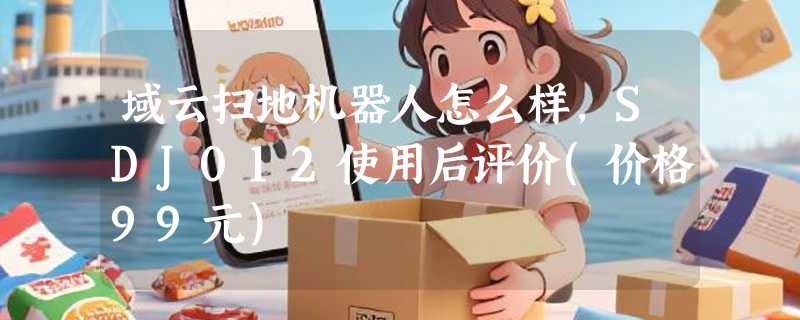 域云扫地机器人怎么样，SDJ012使用后评价(价格99元)