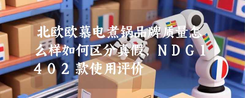 北欧欧慕电煮锅品牌质量怎么样如何区分真假，NDG1402款使用评价
