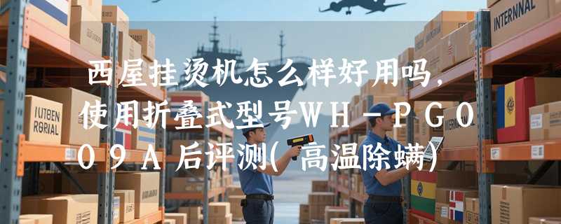 西屋挂烫机怎么样好用吗，使用折叠式型号WH-PG009A后评测(高温除螨)