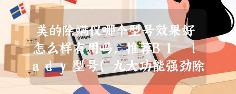 美的除螨仪哪个型号效果好怎么样有用吗，推荐B1 lady型号(九大功能强劲除螨)