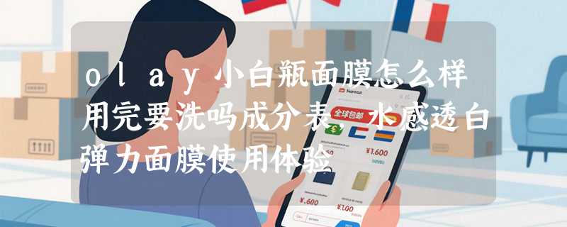 olay小白瓶面膜怎么样用完要洗吗成分表，水感透白弹力面膜使用体验