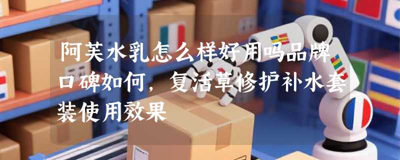 阿芙水乳怎么样好用吗品牌口碑如何，复活草修护补水套装使用效果