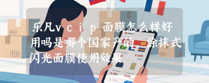 乐凡vcip面膜怎么样好用吗是哪个国家产的，涂抹式闪光面膜使用效果