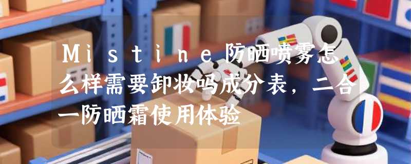 Mistine防晒喷雾怎么样需要卸妆吗成分表，二合一防晒霜使用体验