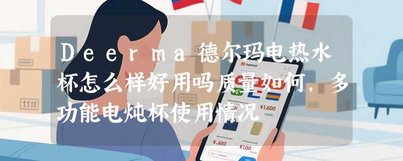 Deerma德尔玛电热水杯怎么样好用吗质量如何，多功能电炖杯使用情况