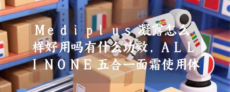 Mediplus凝露怎么样好用吗有什么功效，ALLINONE五合一面霜使用体验