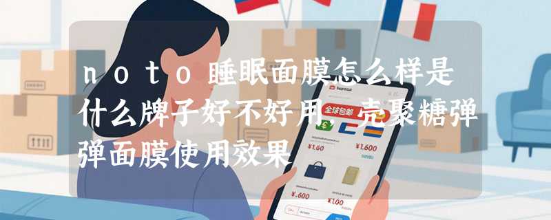noto睡眠面膜怎么样是什么牌子好不好用，壳聚糖弹弹面膜使用效果