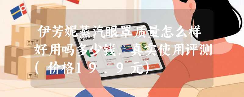 伊芳妮蒸汽眼罩质量怎么样好用吗多少钱，真实使用评测(价格19.9元)