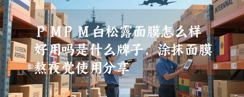 PMPM白松露面膜怎么样好用吗是什么牌子，涂抹面膜熬夜党使用分享