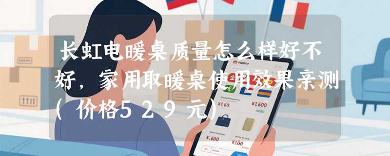 长虹电暖桌质量怎么样好不好，家用取暖桌使用效果亲测(价格529元)