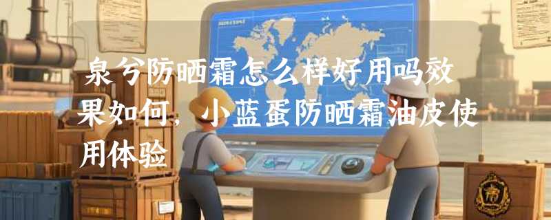 泉兮防晒霜怎么样好用吗效果如何，小蓝蛋防晒霜油皮使用体验