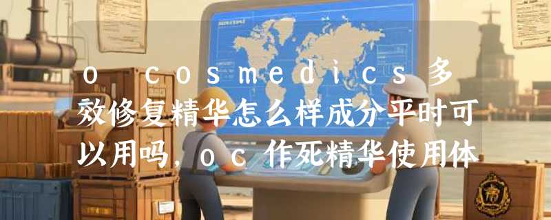 o cosmedics多效修复精华怎么样成分平时可以用吗，oc作死精华使用体验