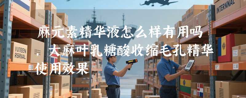 麻元素精华液怎么样有用吗，大麻叶乳糖酸收缩毛孔精华使用效果