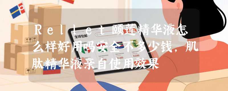Rellet颐莲精华液怎么样好用吗安全不多少钱，肌肽精华液亲自使用效果