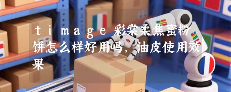 timage彩棠柔焦蜜粉饼怎么样好用吗，油皮使用效果
